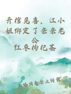 开棺见喜，江小姐绑定了亲亲老公